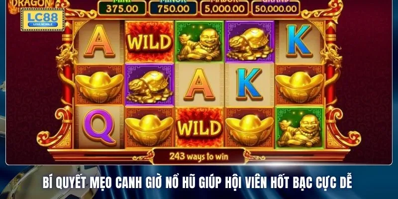 Bí quyết mẹo canh giờ nổ hũ giúp hội viên hốt bạc cực dễ